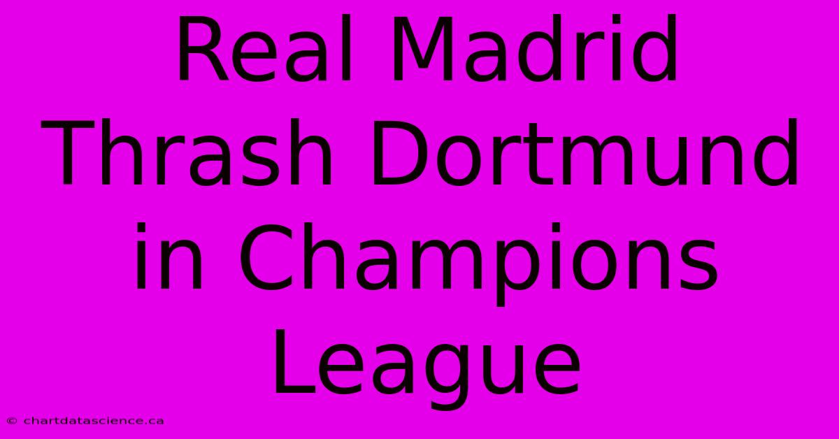 Real Madrid Thrash Dortmund In Champions League