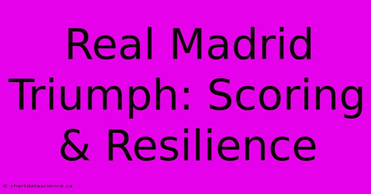 Real Madrid Triumph: Scoring & Resilience