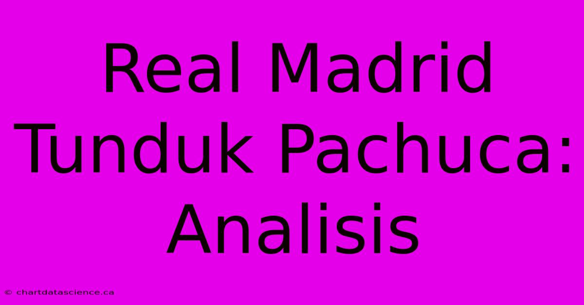 Real Madrid Tunduk Pachuca: Analisis