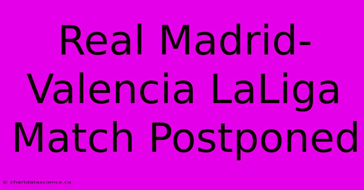 Real Madrid-Valencia LaLiga Match Postponed