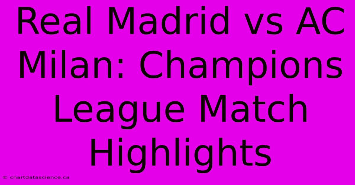 Real Madrid Vs AC Milan: Champions League Match Highlights