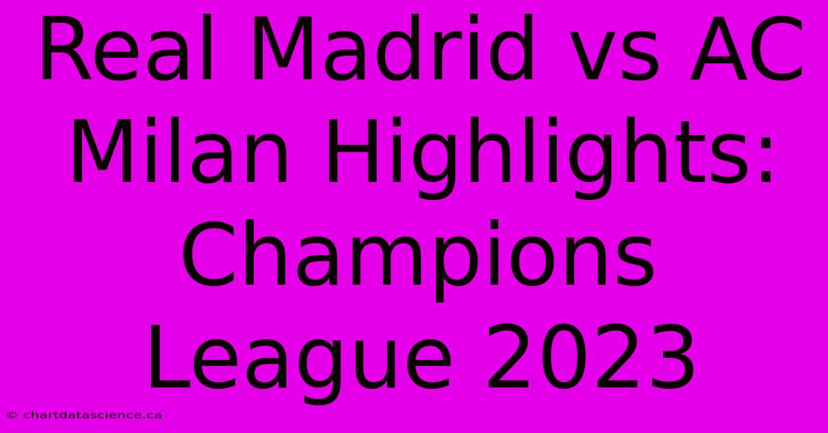 Real Madrid Vs AC Milan Highlights: Champions League 2023