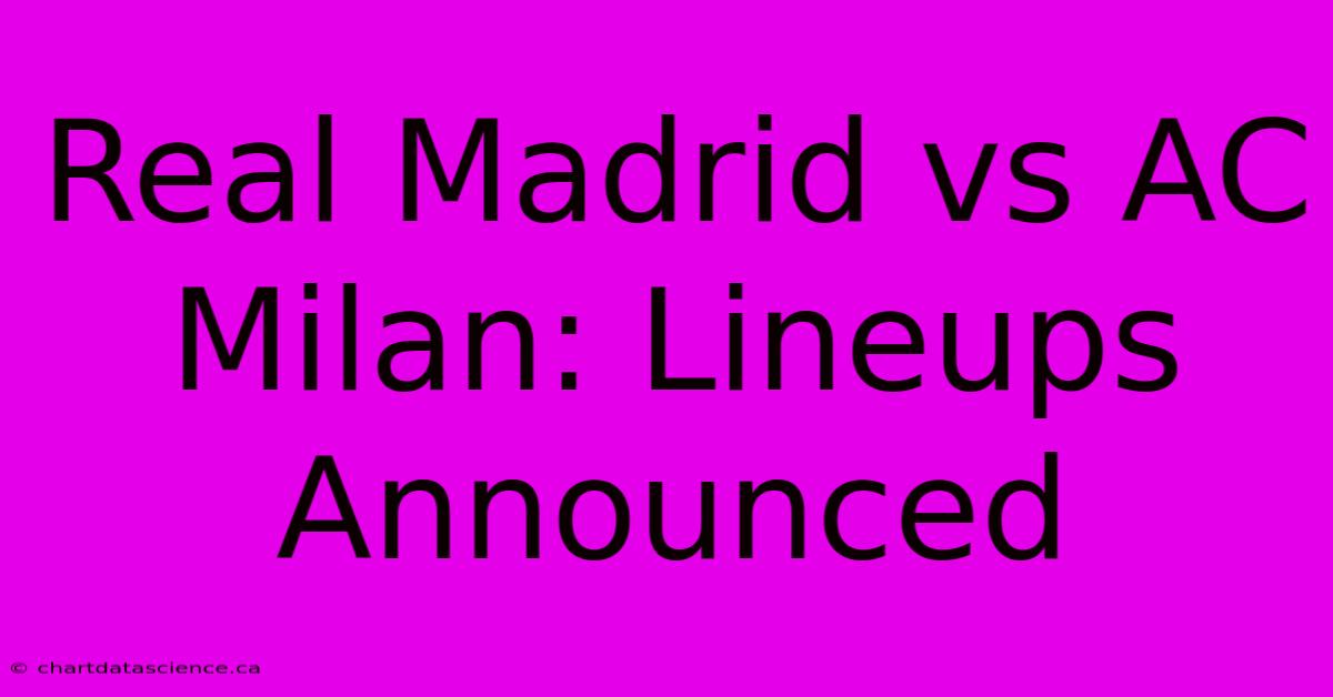 Real Madrid Vs AC Milan: Lineups Announced