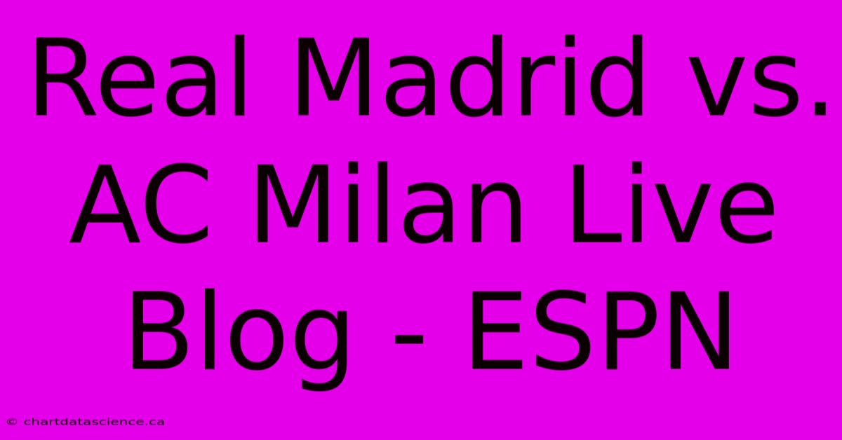 Real Madrid Vs. AC Milan Live Blog - ESPN