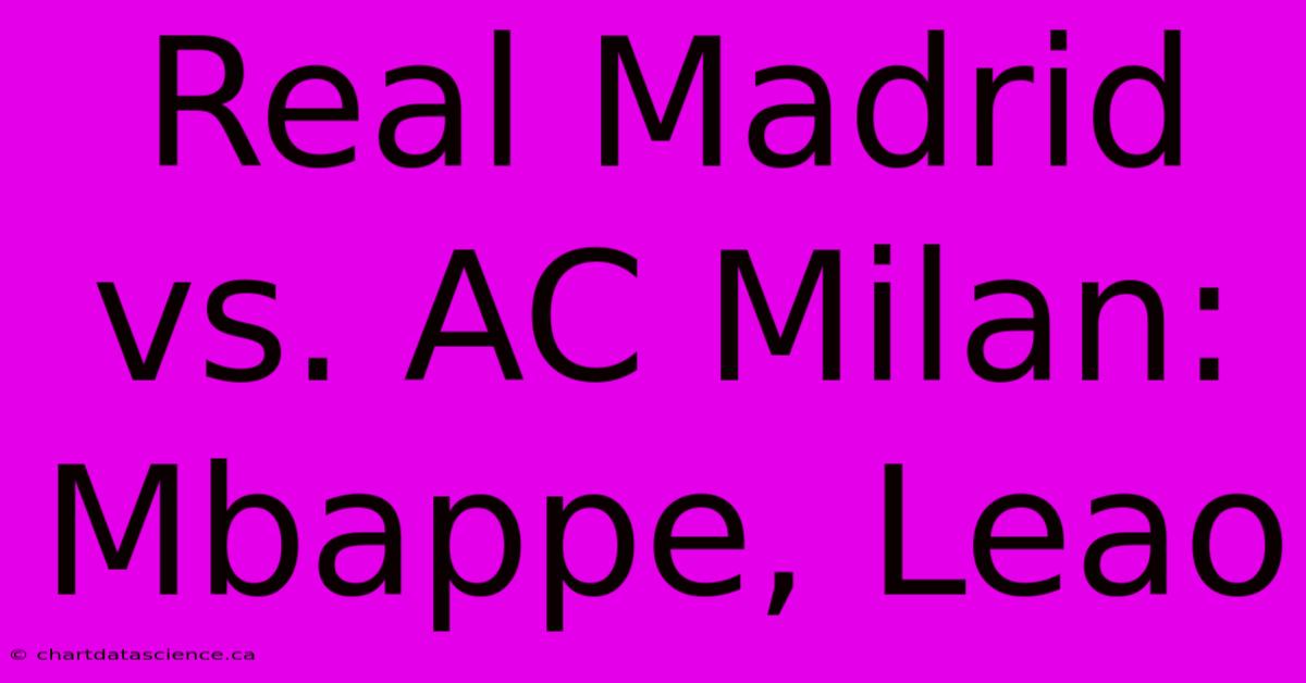 Real Madrid Vs. AC Milan: Mbappe, Leao