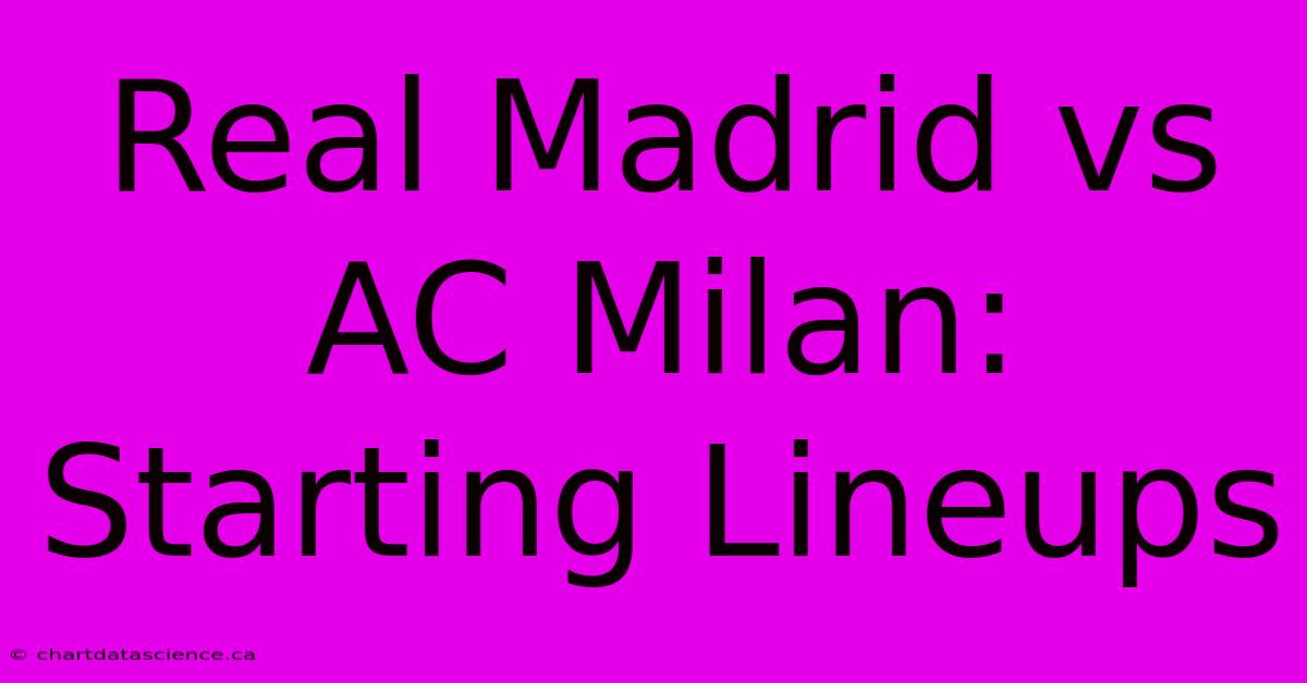 Real Madrid Vs AC Milan: Starting Lineups