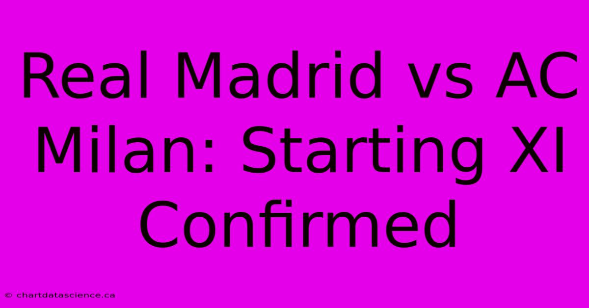 Real Madrid Vs AC Milan: Starting XI  Confirmed 