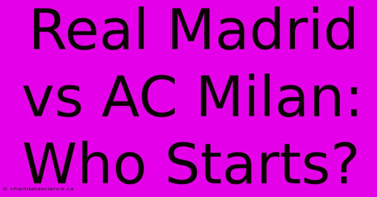 Real Madrid Vs AC Milan: Who Starts?