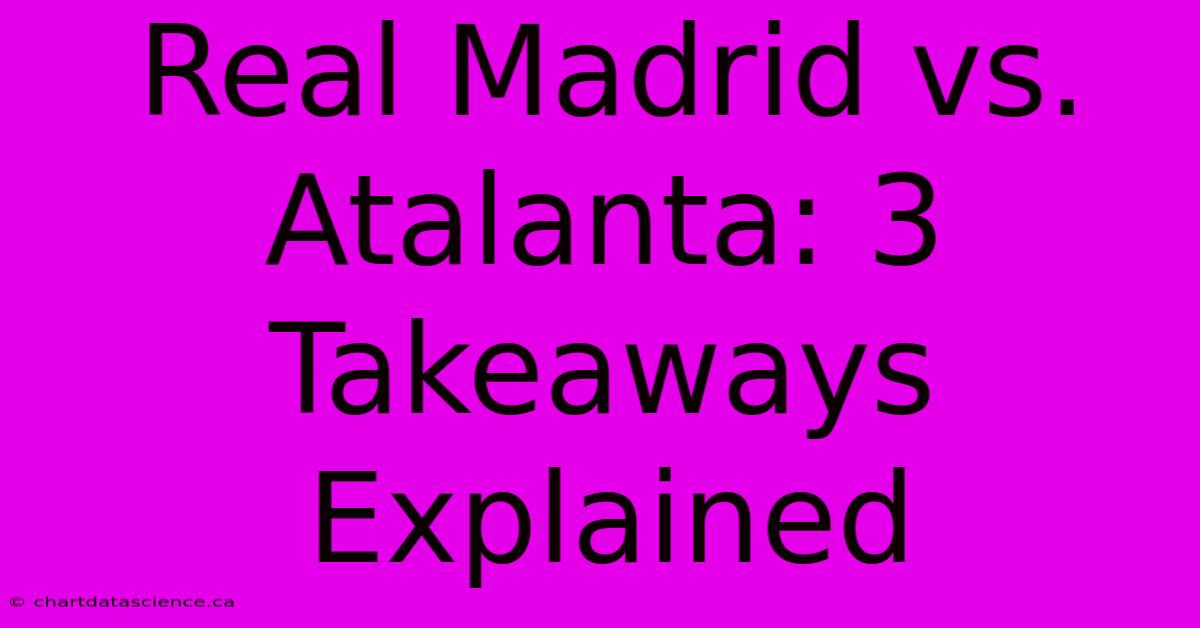 Real Madrid Vs. Atalanta: 3 Takeaways Explained