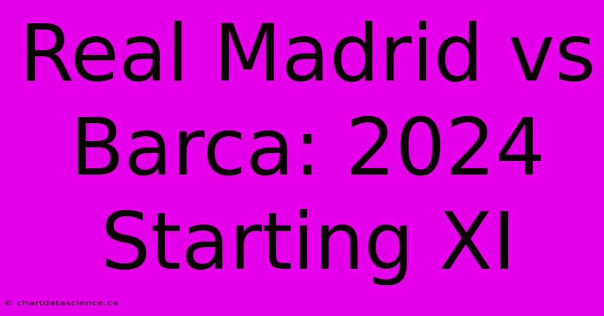 Real Madrid Vs Barca: 2024 Starting XI