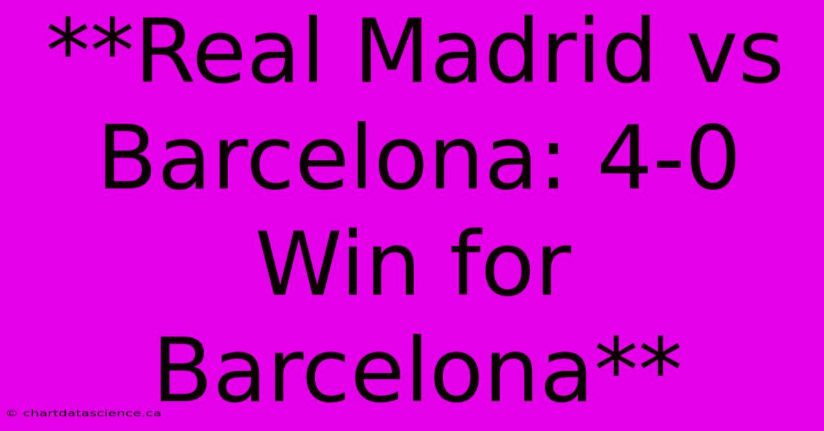 **Real Madrid Vs Barcelona: 4-0 Win For Barcelona**