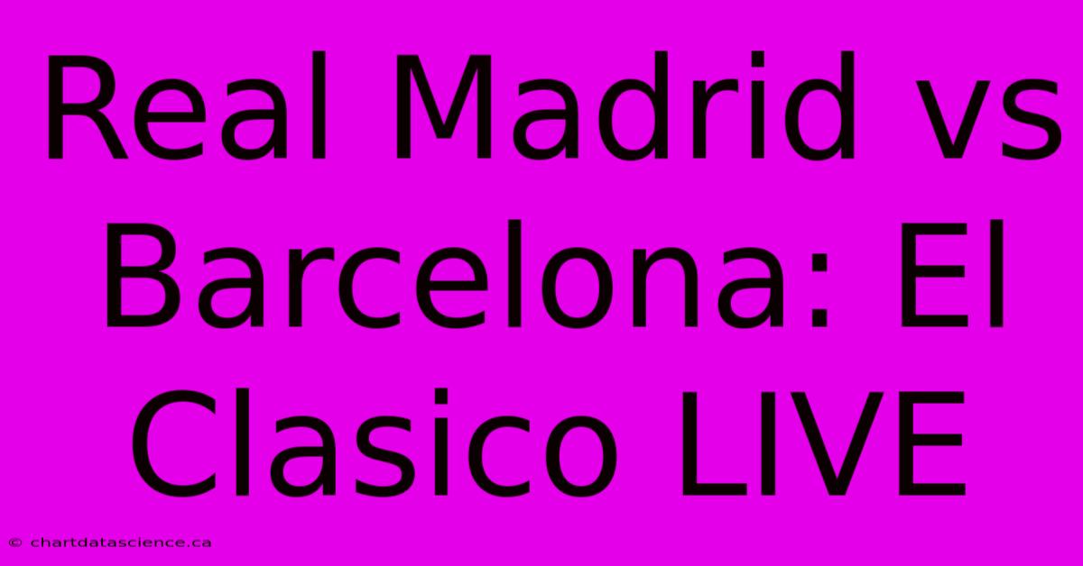 Real Madrid Vs Barcelona: El Clasico LIVE