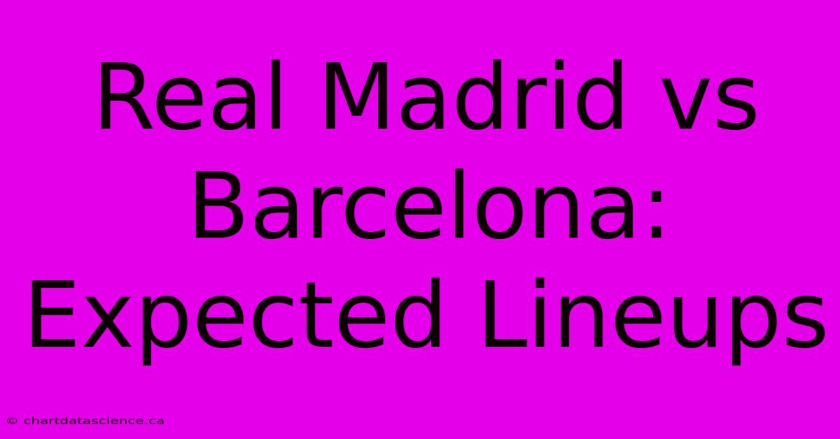 Real Madrid Vs Barcelona: Expected Lineups