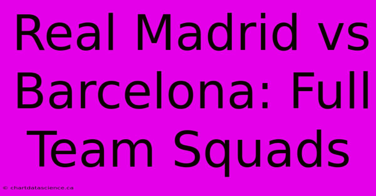 Real Madrid Vs Barcelona: Full Team Squads