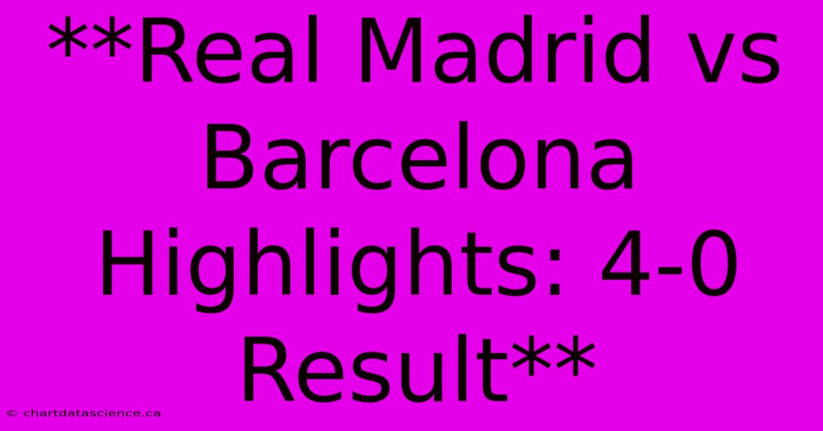 **Real Madrid Vs Barcelona Highlights: 4-0 Result**