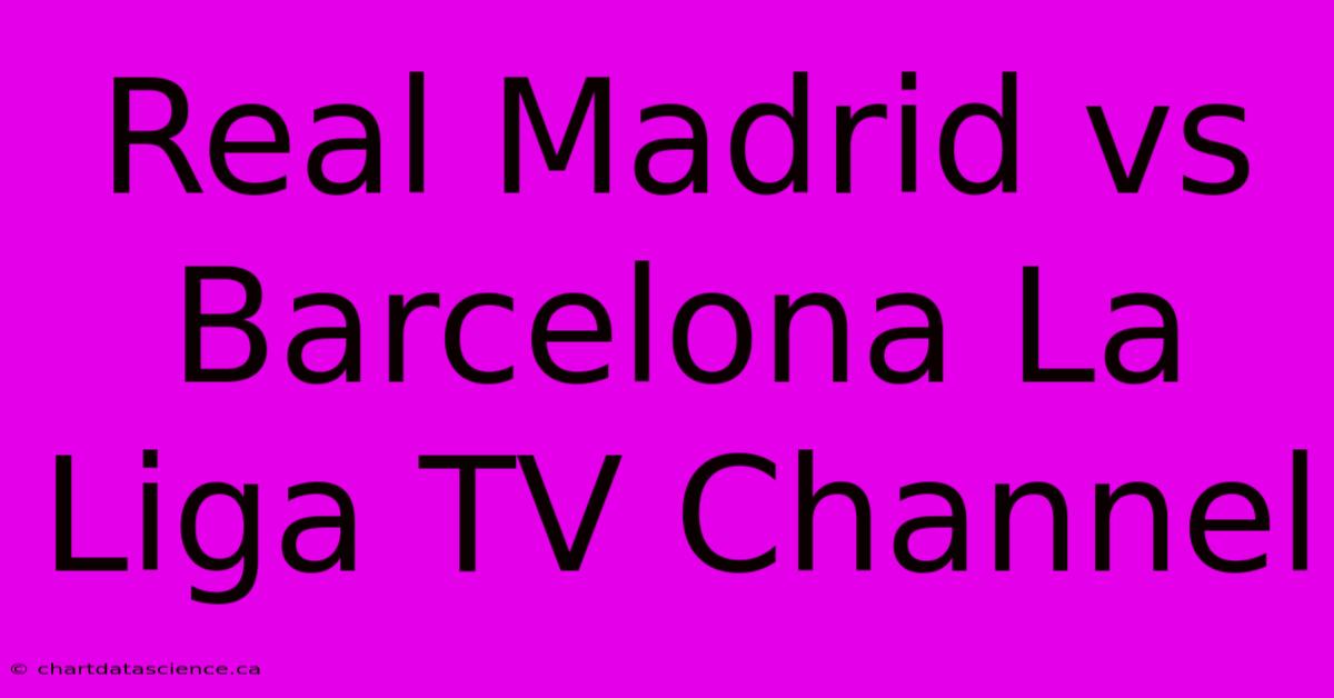 Real Madrid Vs Barcelona La Liga TV Channel