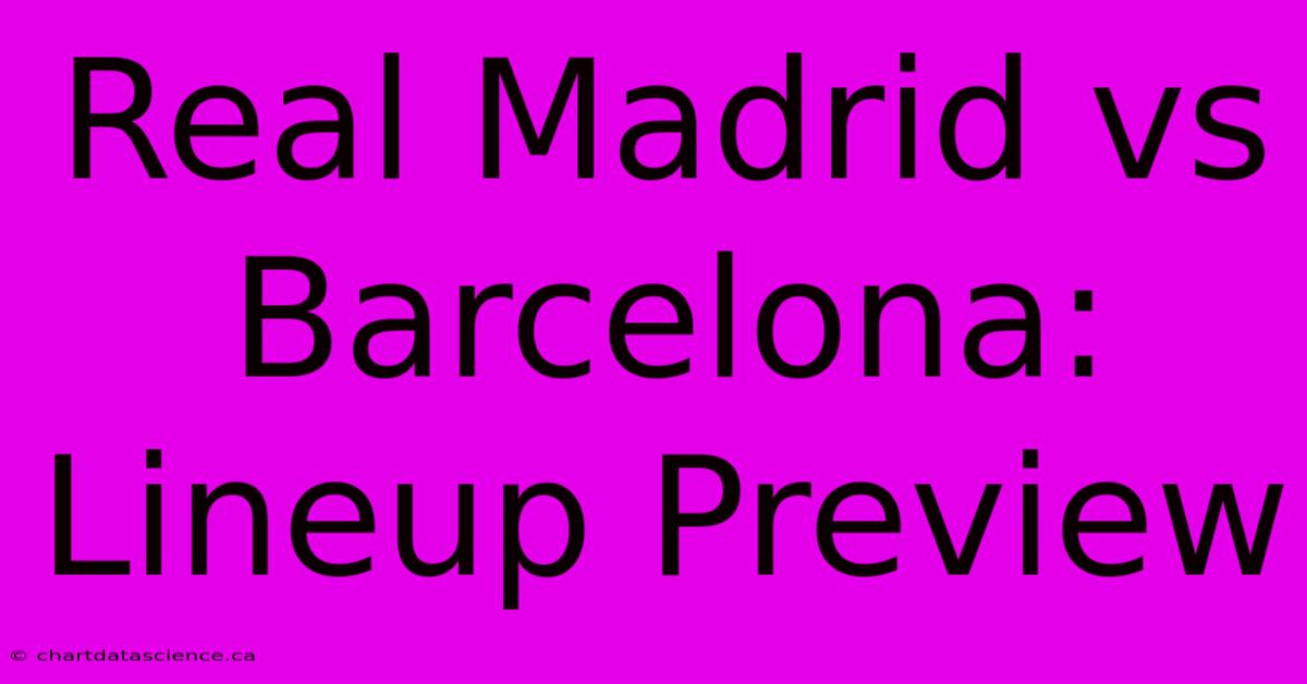 Real Madrid Vs Barcelona: Lineup Preview