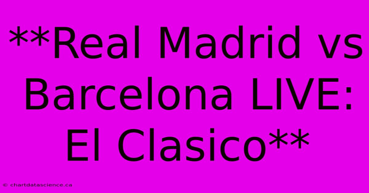 **Real Madrid Vs Barcelona LIVE: El Clasico**