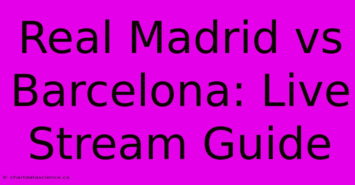 Real Madrid Vs Barcelona: Live Stream Guide