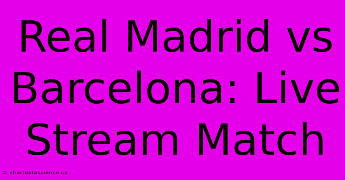 Real Madrid Vs Barcelona: Live Stream Match