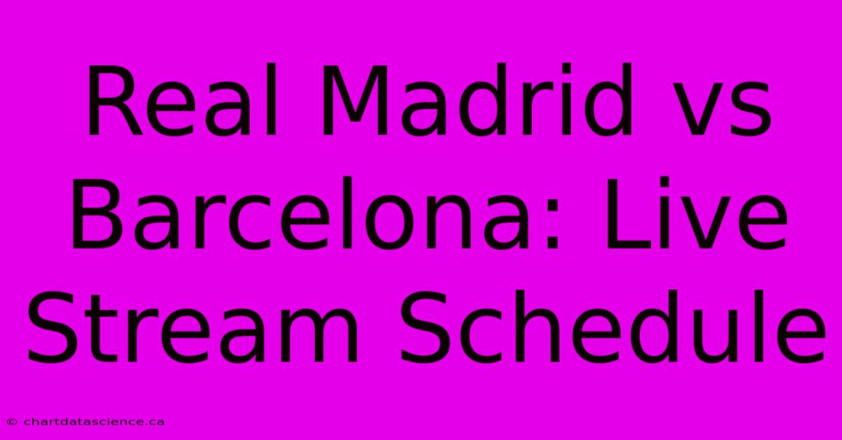 Real Madrid Vs Barcelona: Live Stream Schedule