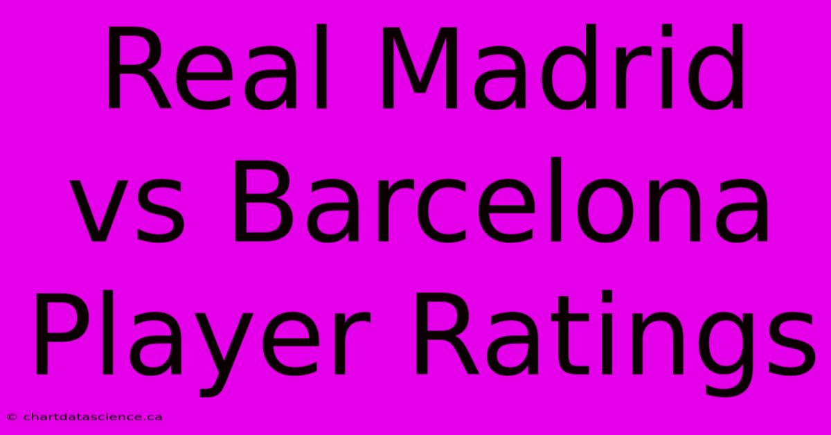 Real Madrid Vs Barcelona Player Ratings