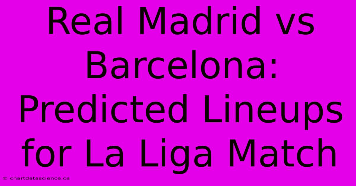 Real Madrid Vs Barcelona: Predicted Lineups For La Liga Match