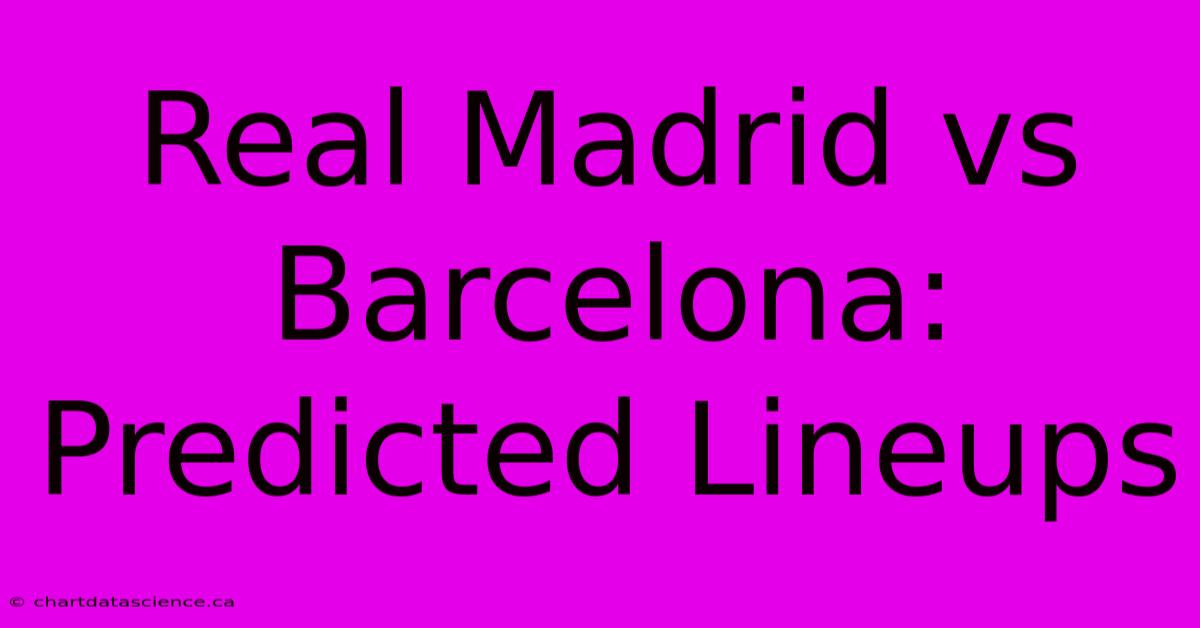 Real Madrid Vs Barcelona: Predicted Lineups