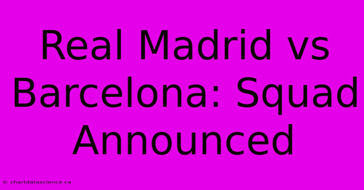 Real Madrid Vs Barcelona: Squad Announced 