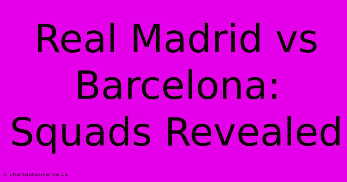 Real Madrid Vs Barcelona: Squads Revealed