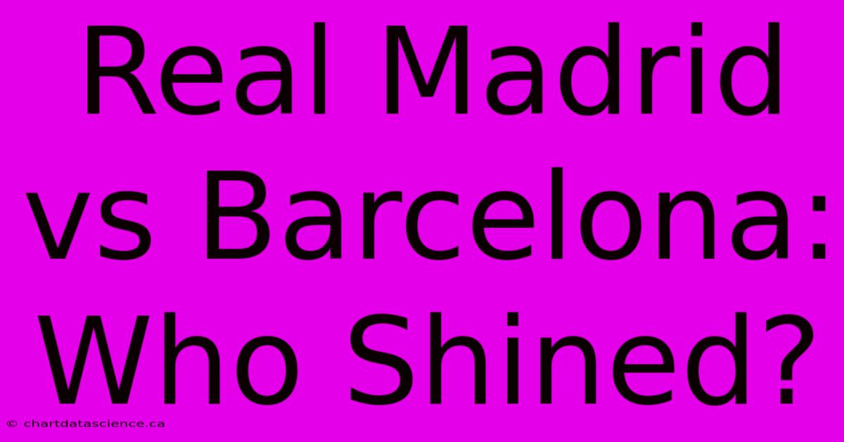 Real Madrid Vs Barcelona: Who Shined?