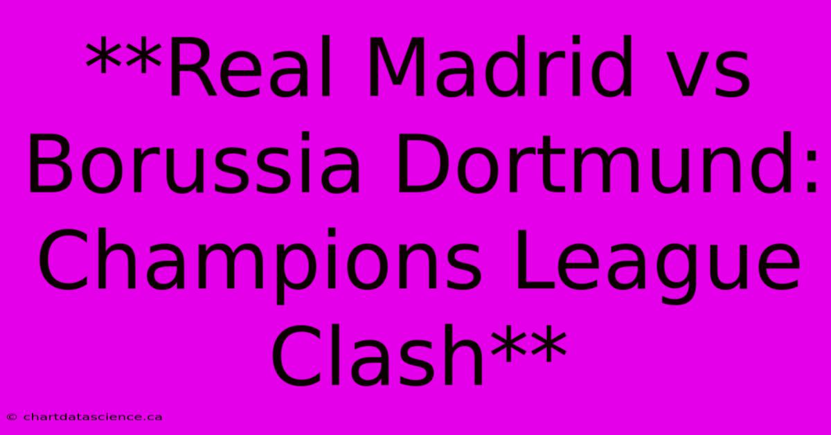 **Real Madrid Vs Borussia Dortmund: Champions League Clash**