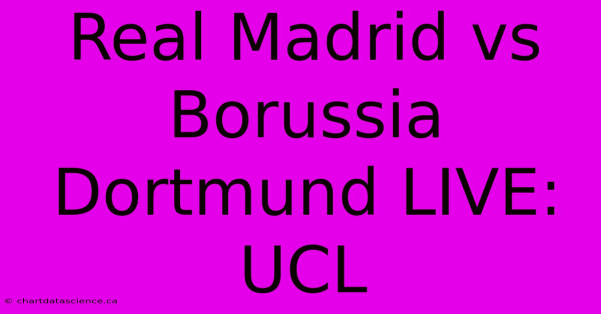 Real Madrid Vs Borussia Dortmund LIVE: UCL