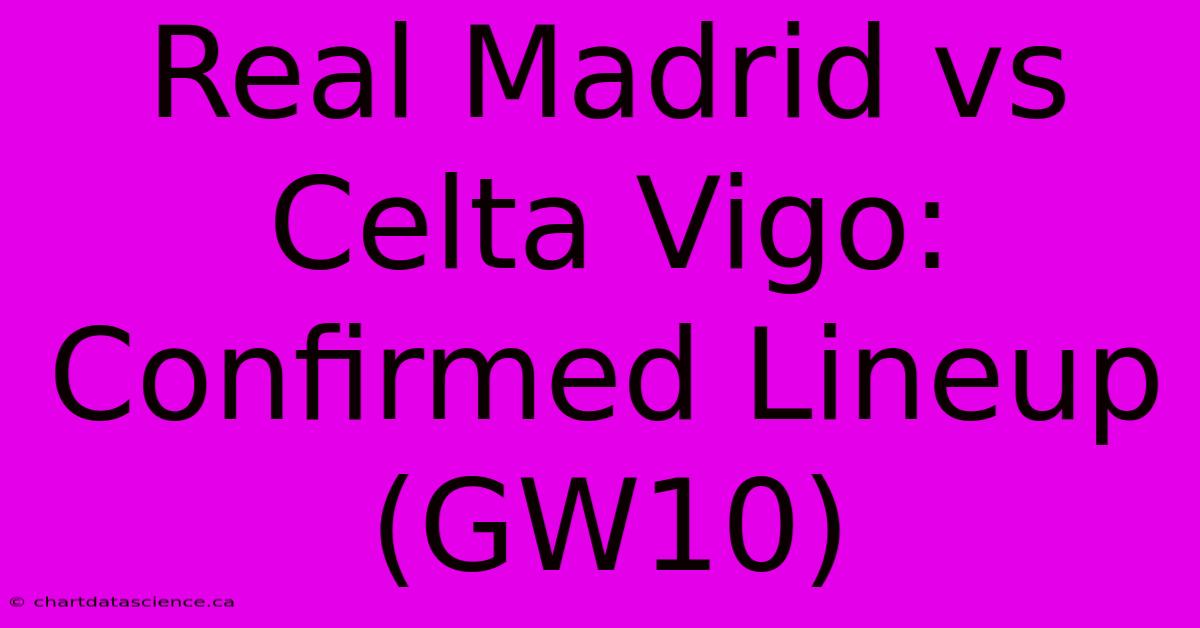 Real Madrid Vs Celta Vigo: Confirmed Lineup (GW10)