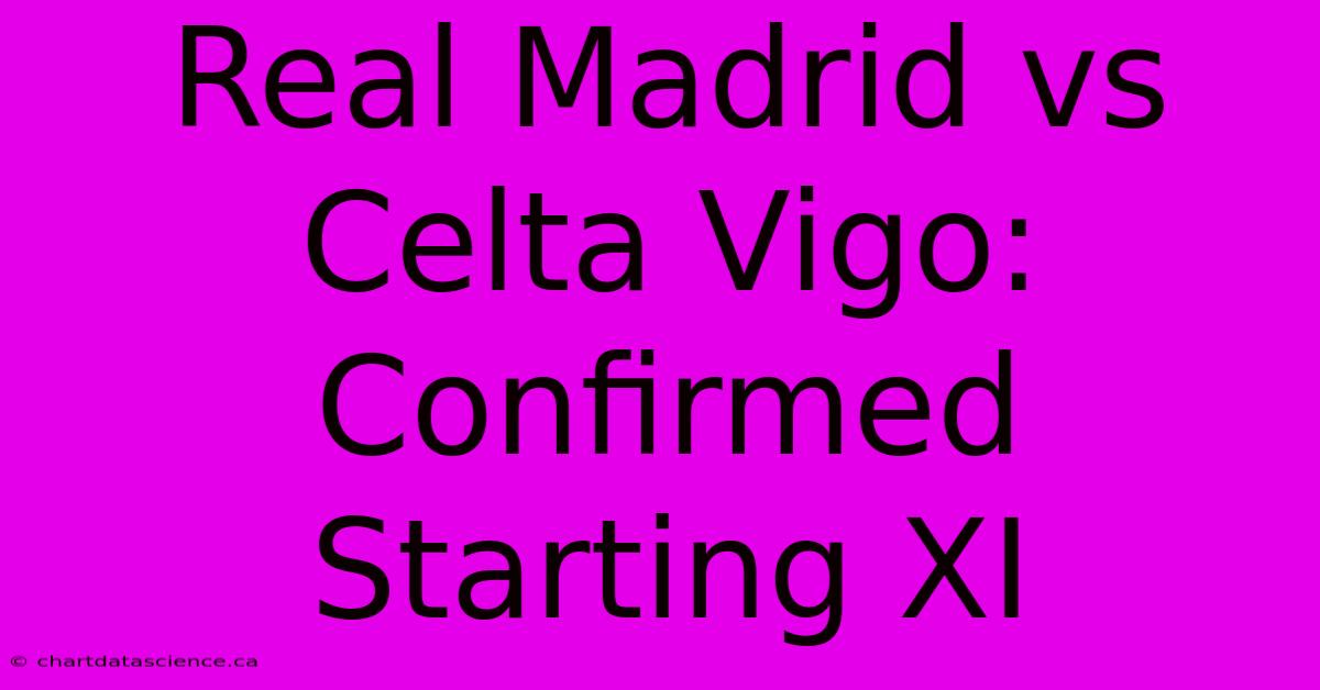 Real Madrid Vs Celta Vigo: Confirmed Starting XI 