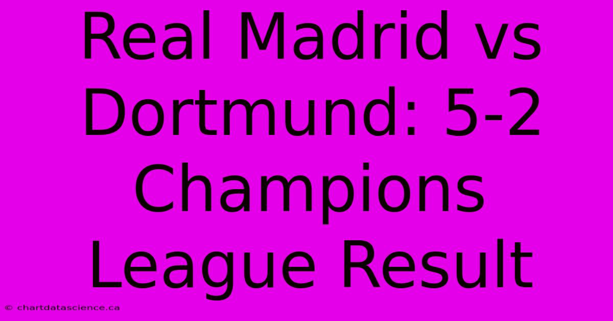 Real Madrid Vs Dortmund: 5-2 Champions League Result