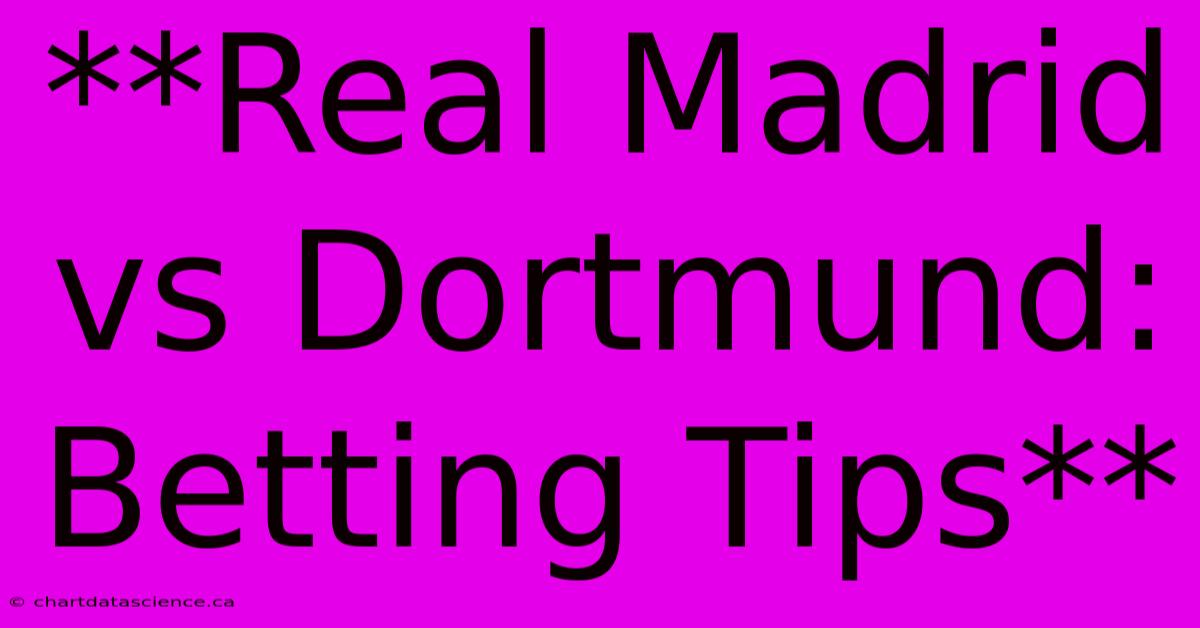 **Real Madrid Vs Dortmund: Betting Tips**