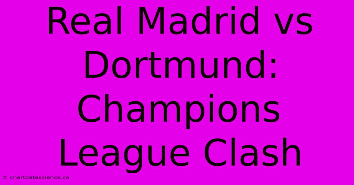 Real Madrid Vs Dortmund: Champions League Clash