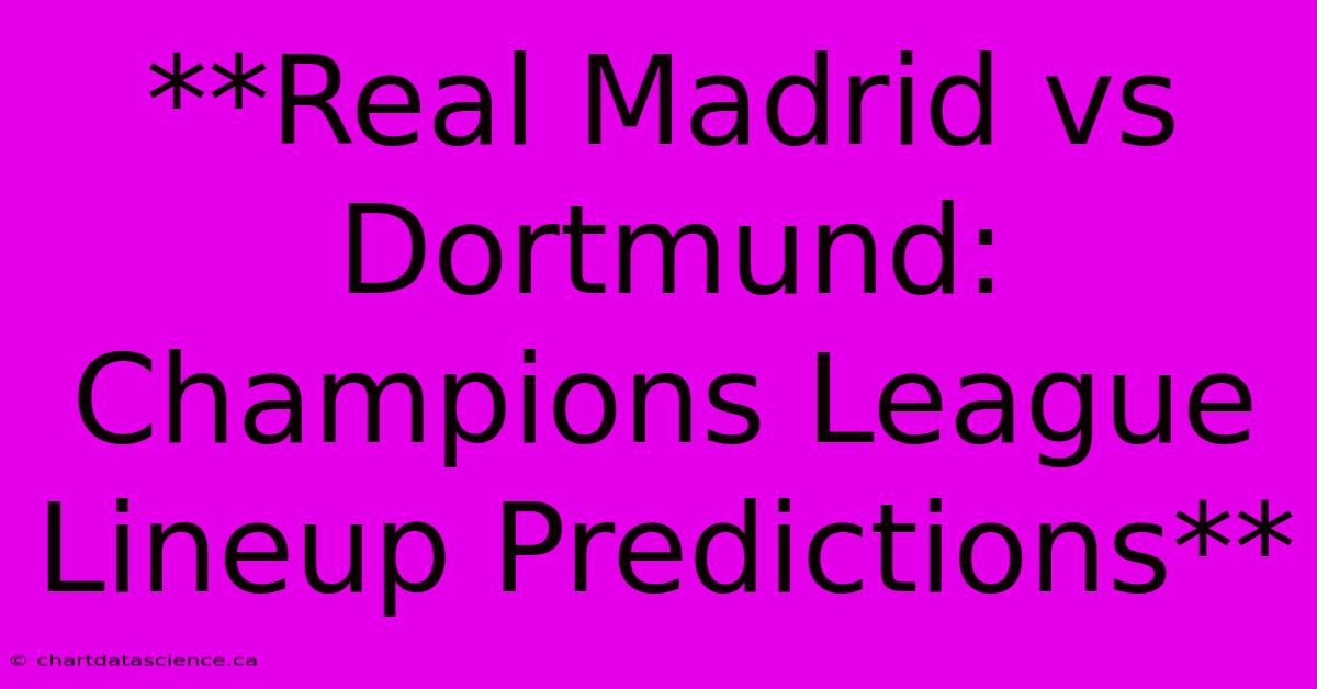 **Real Madrid Vs Dortmund: Champions League Lineup Predictions** 