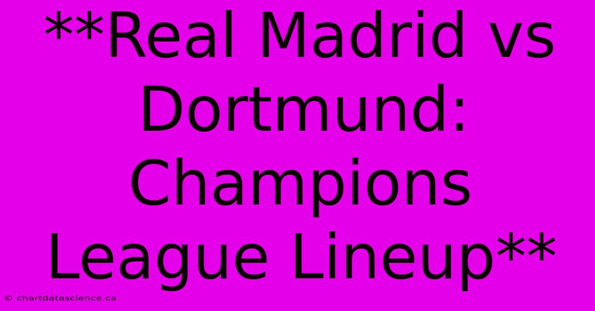 **Real Madrid Vs Dortmund: Champions League Lineup** 