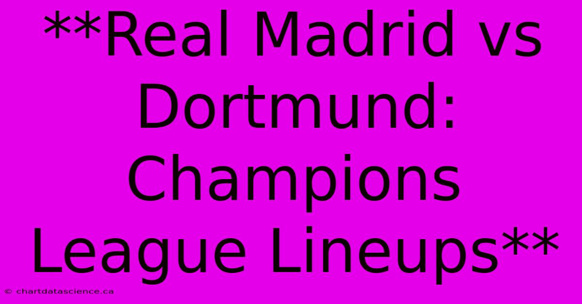 **Real Madrid Vs Dortmund: Champions League Lineups**