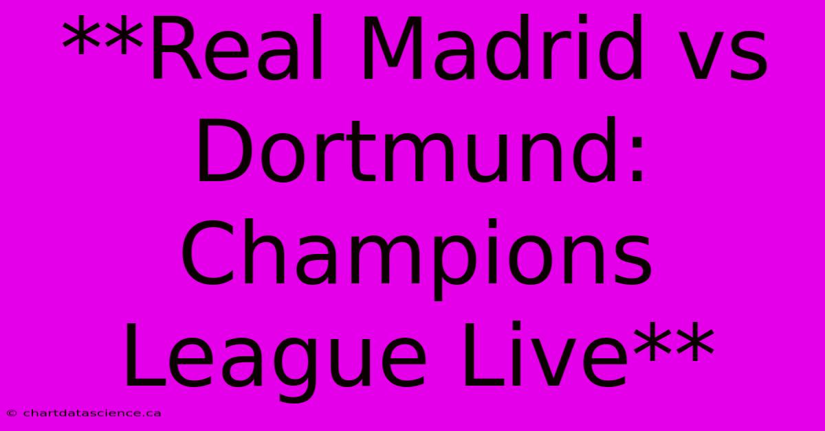 **Real Madrid Vs Dortmund: Champions League Live**