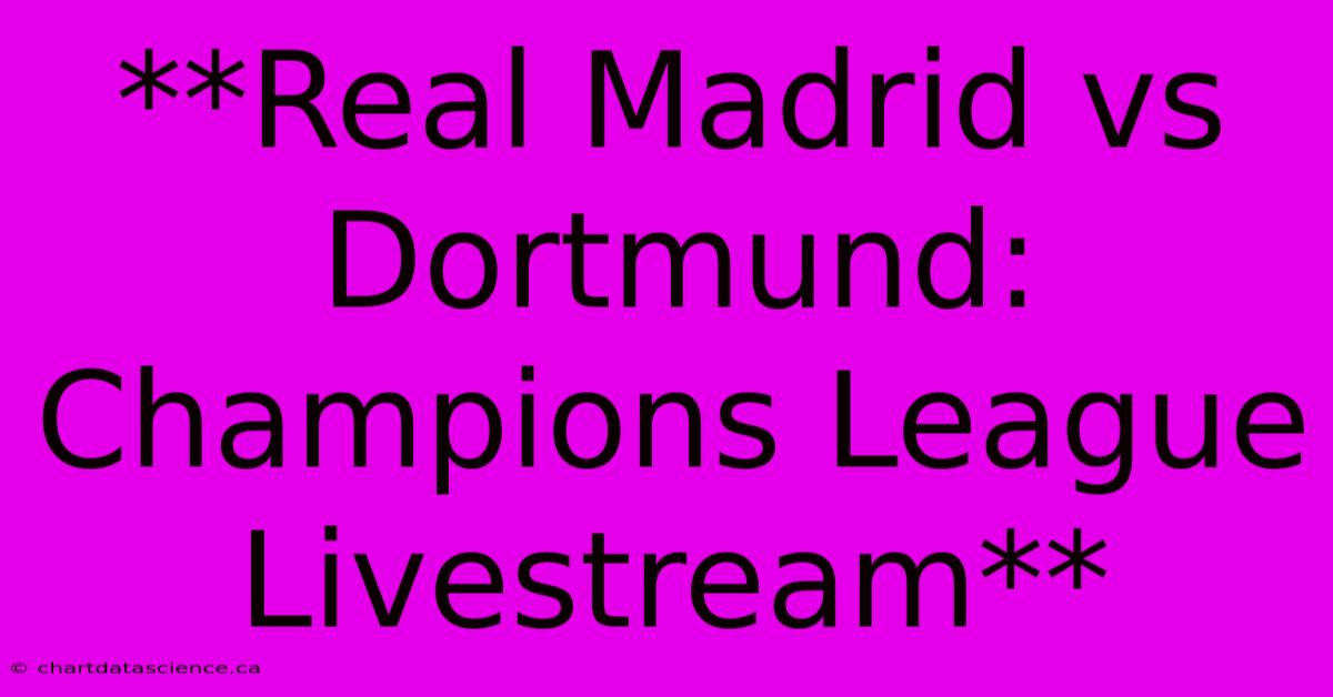 **Real Madrid Vs Dortmund: Champions League Livestream**