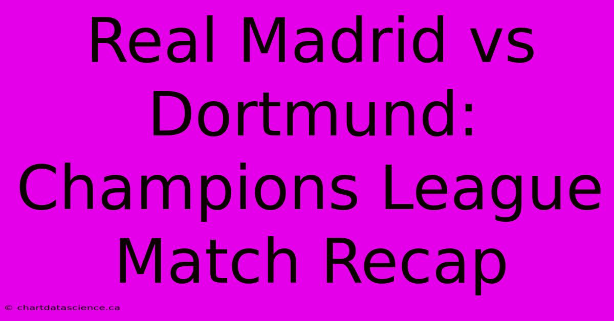 Real Madrid Vs Dortmund: Champions League Match Recap