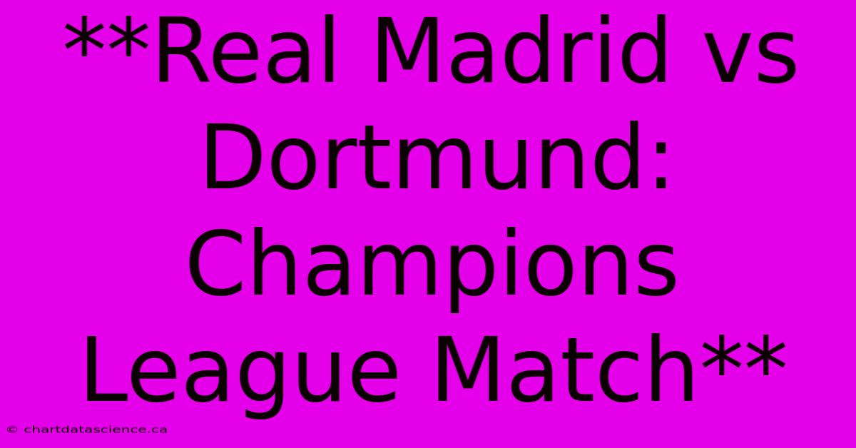 **Real Madrid Vs Dortmund: Champions League Match**