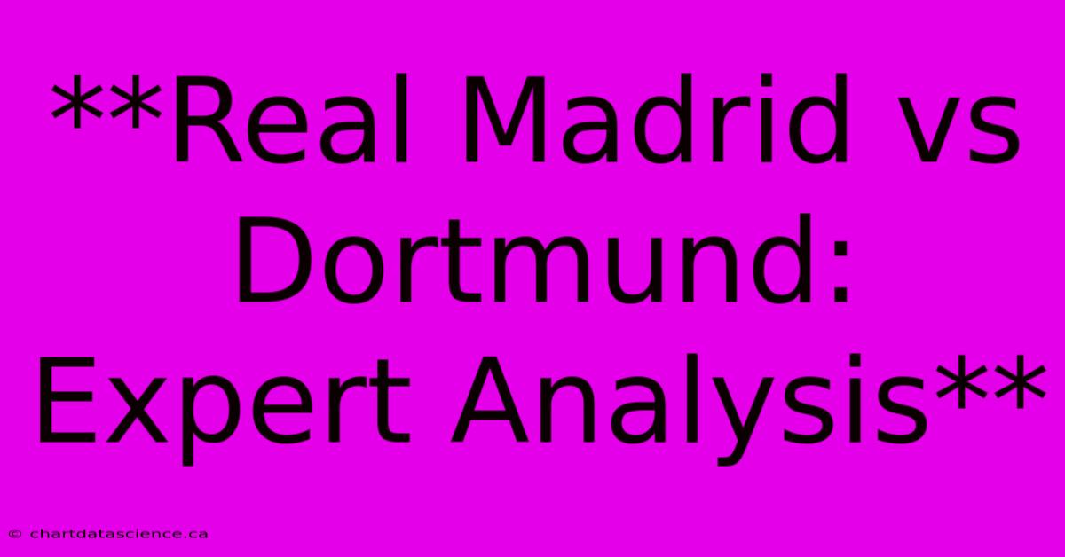 **Real Madrid Vs Dortmund: Expert Analysis** 