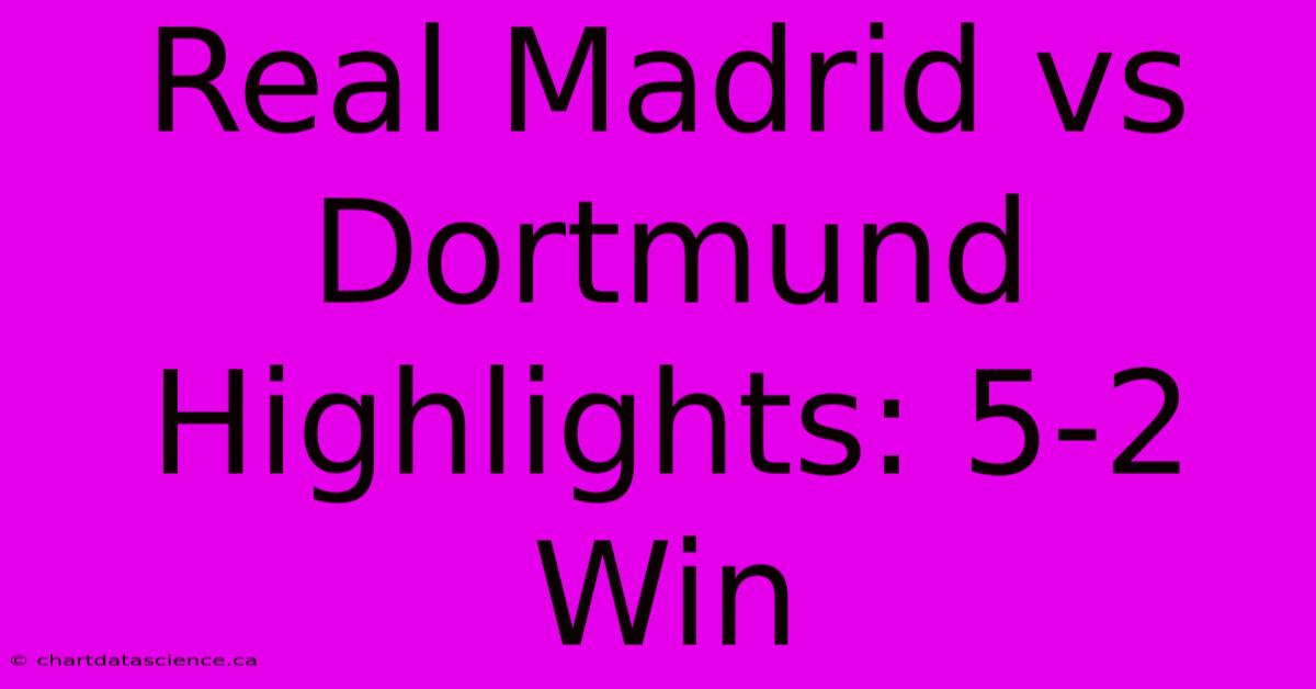 Real Madrid Vs Dortmund Highlights: 5-2 Win