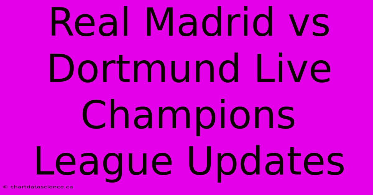 Real Madrid Vs Dortmund Live Champions League Updates