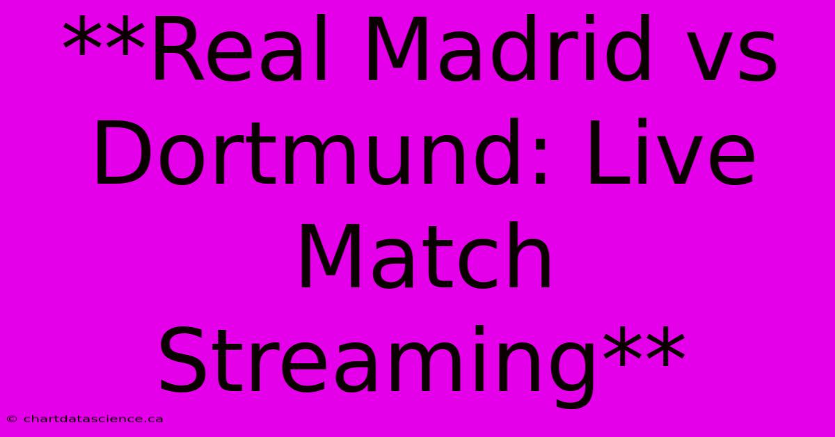 **Real Madrid Vs Dortmund: Live Match Streaming**