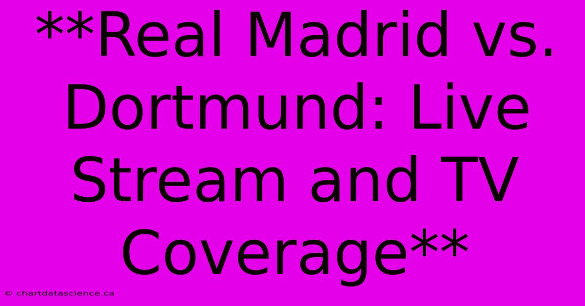 **Real Madrid Vs. Dortmund: Live Stream And TV Coverage**